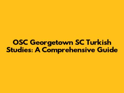 OSC Georgetown SC Turkish Studies: A Comprehensive Guide